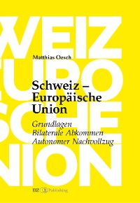 Обложка книги «Schweiz – Europäische Union: Grundlagen, Bilaterale Abkommen, Autonomer Nachvollzug»