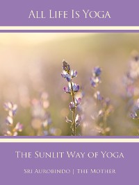 Обложка книги «All Life Is Yoga: The Sunlit Way of Yoga»