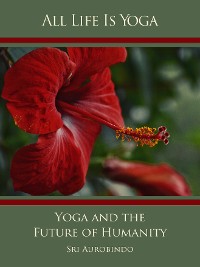 Обложка книги «All Life Is Yoga: Yoga and the Future of Humanity»