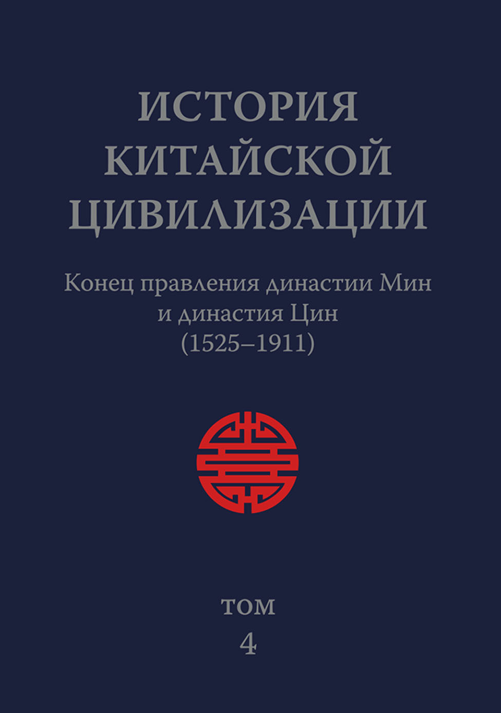 Обложка книги «История Китайской Цивилизации. Том 4. Конец правления династии Мин и династия Цин (1525–1911)»