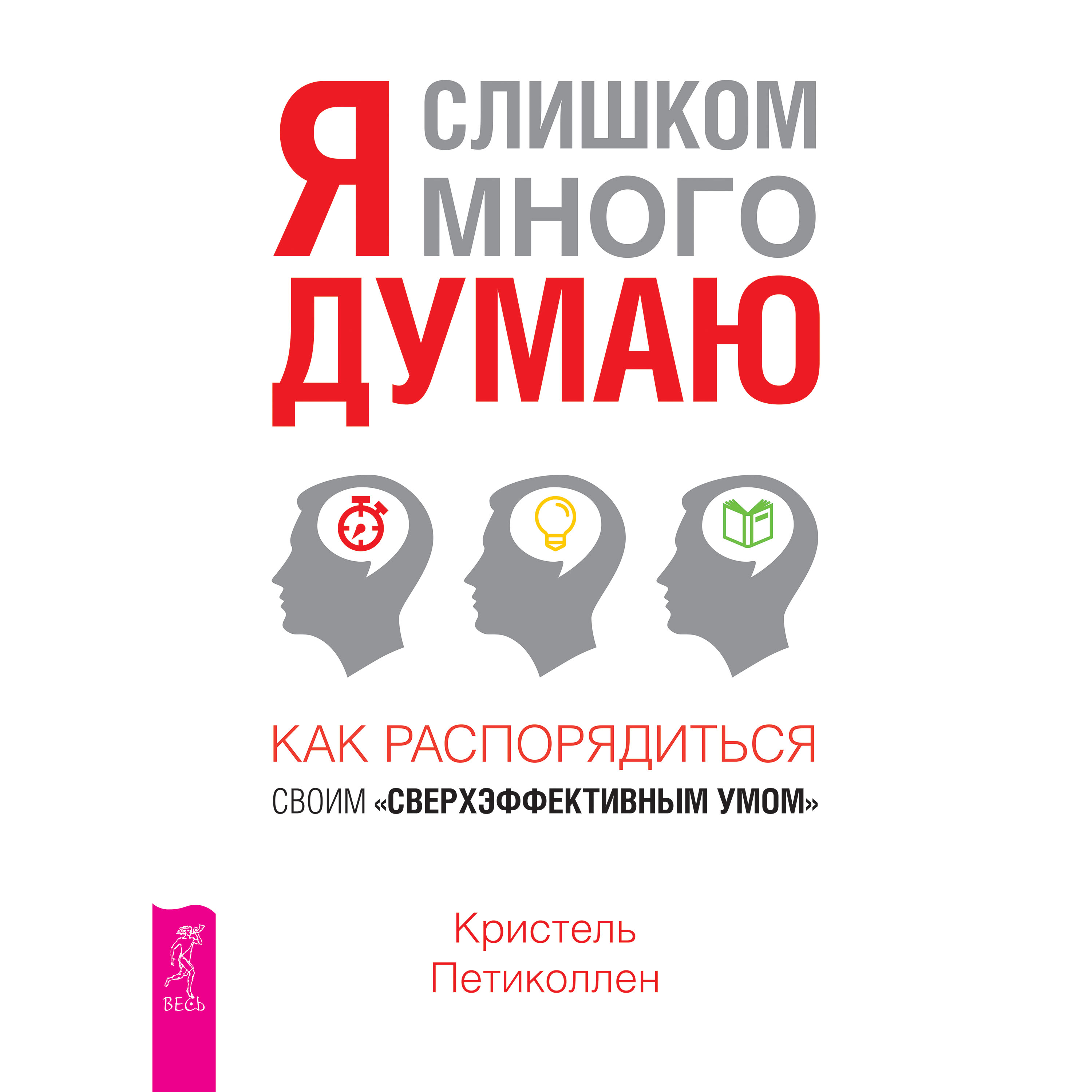 Обложка книги «Я слишком много думаю. Как распорядиться своим сверхэффективным умом»