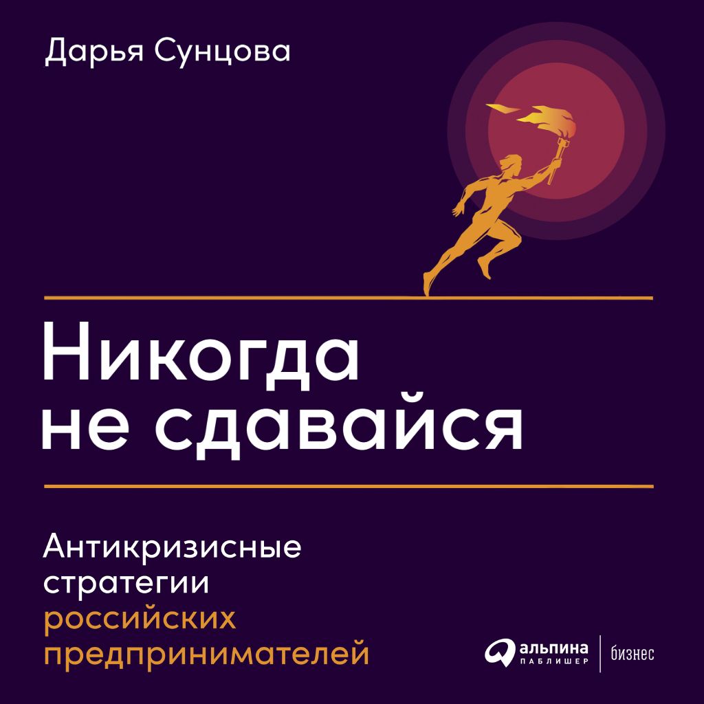 Обложка книги «Никогда не сдавайся. Антикризисные стратегии российских предпринимателей»