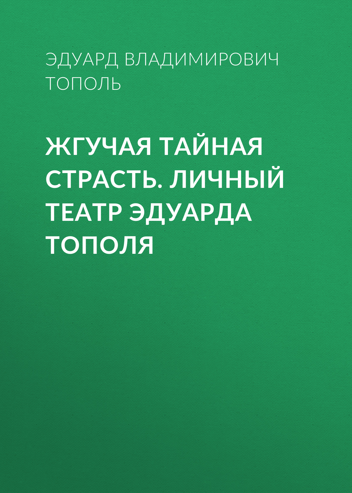Обложка книги «Жгучая тайная страсть. Личный театр Эдуарда Тополя»