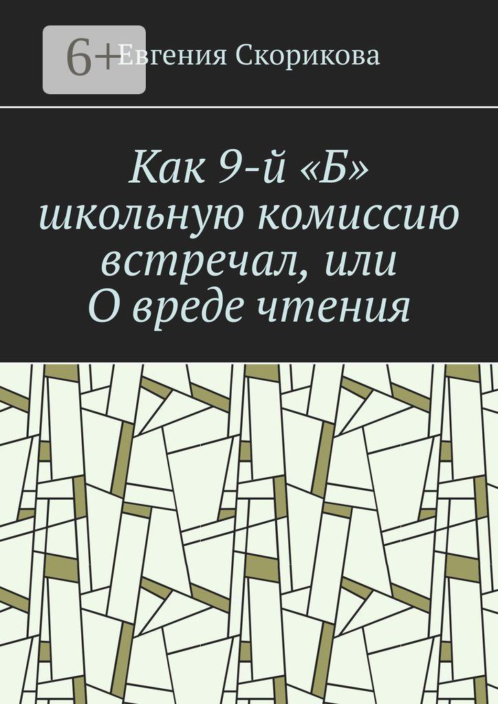 Обложка книги «Как 9-й «Б» школьную комиссию встречал, или О вреде чтения»