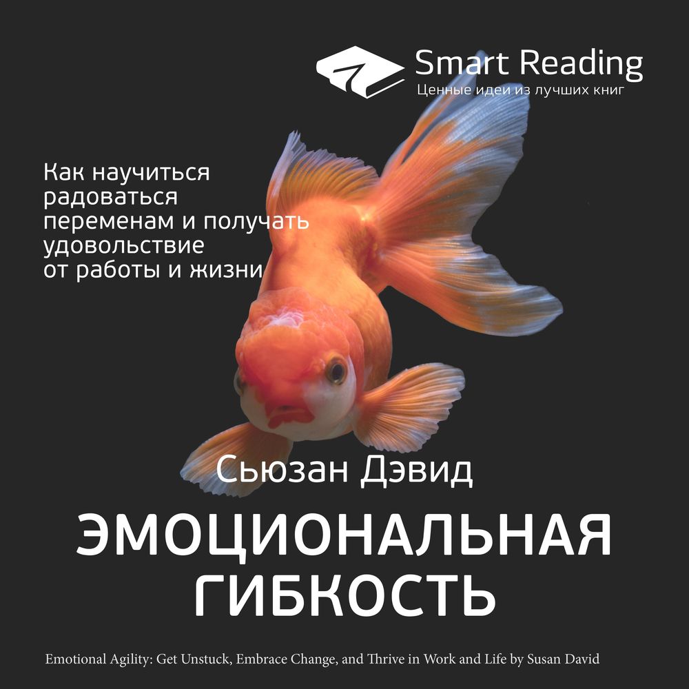Обложка книги «Ключевые идеи книги: Эмоциональная гибкость. Как научиться радоваться переменам и получать удовольствие от работы и жизни. Сьюзан Дэвид»
