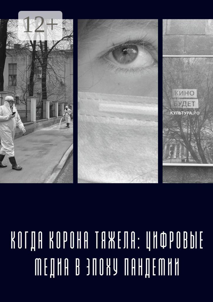 Обложка книги «Когда «корона» тяжела: цифровые медиа в эпоху пандемии»