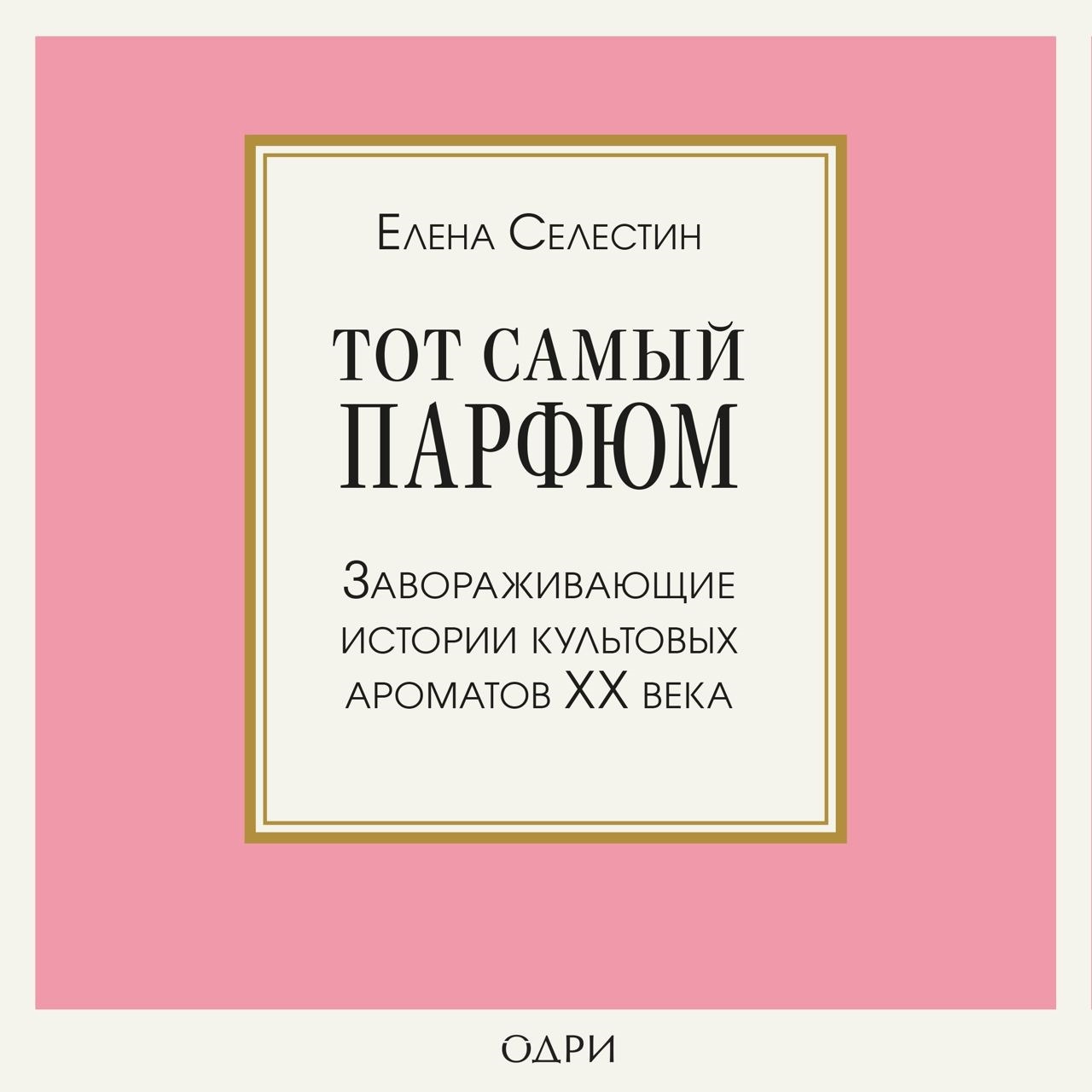 Обложка книги «Тот самый парфюм. Завораживающие истории культовых ароматов ХХ века»