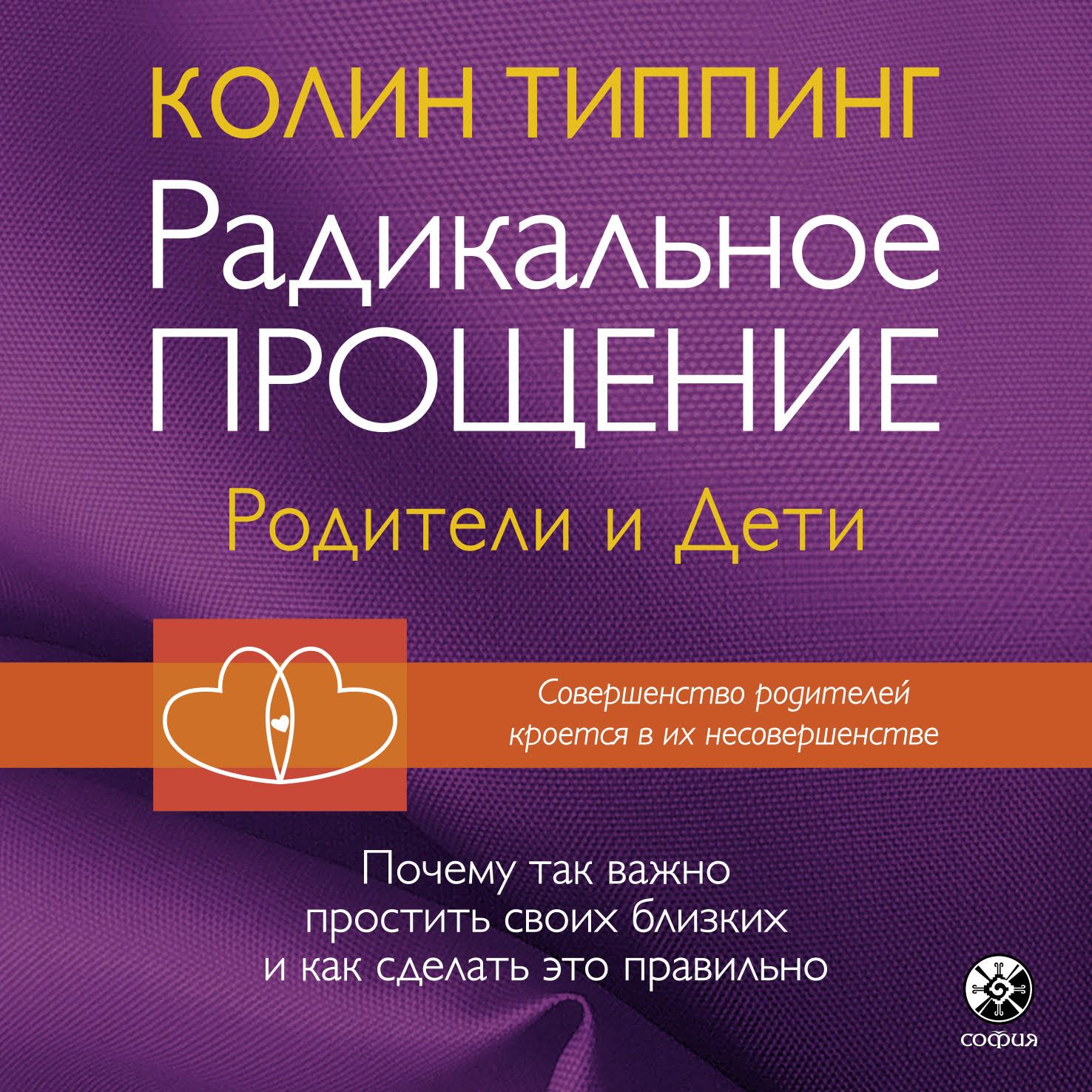 Обложка книги «Радикальное Прощение: родители и дети. Почему так важно простить своих близких и как сделать это правильно»