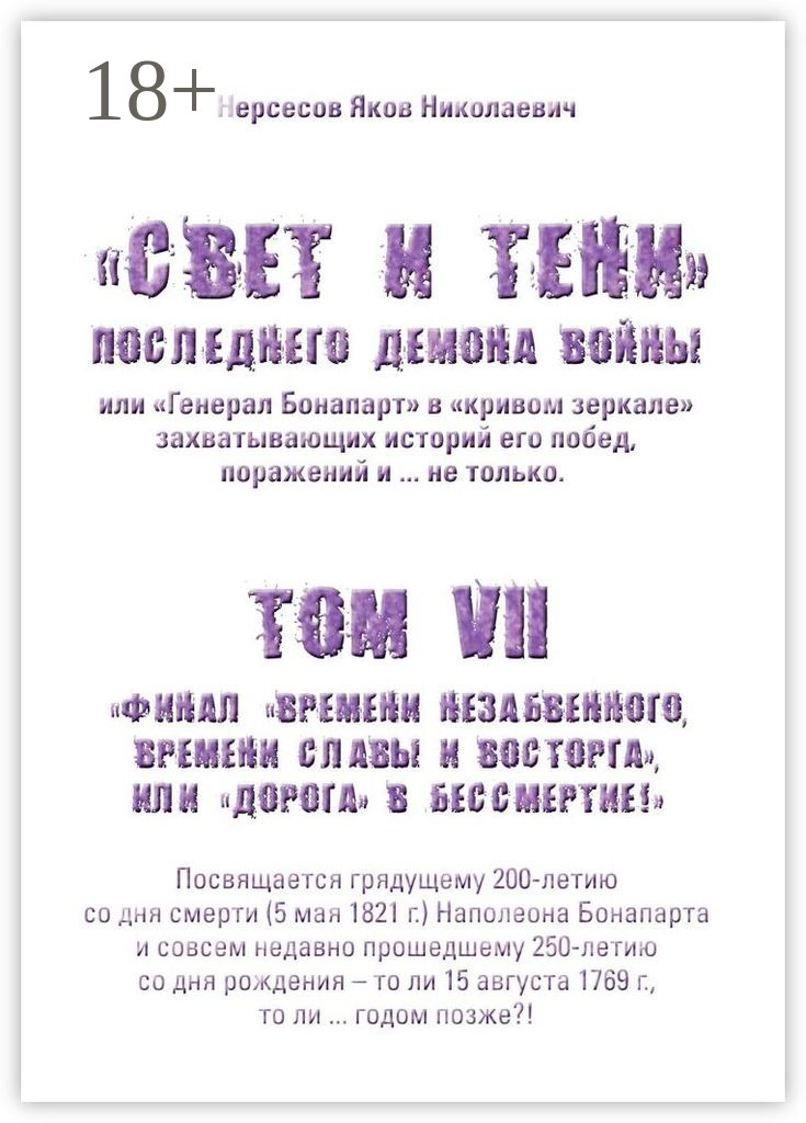 Обложка книги ««Свет и Тени» Последнего Демона Войны, или «Генерал Бонапарт» в «кривом зеркале» захватывающих историй его побед, поражений и… не только. Том VII. Финал «времени незабвенного, времени славы и восторга», или «Дорога» в Бессмертие!»