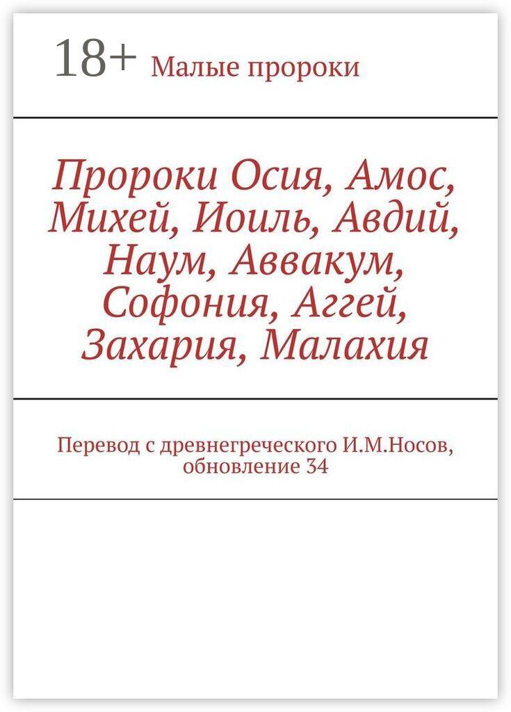 Обложка книги «Пророки Осия, Амос, Михей, Иоиль, Авдий, Наум, Аввакум, Софония, Аггей, Захария, Малахия. Перевод с древнегреческого И.М.Носов, обновление 34»