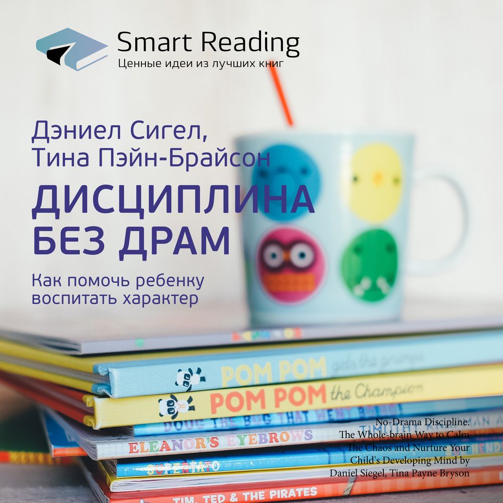 Обложка книги «Ключевые идеи книги: Дисциплина без драм. Как помочь ребенку воспитать характер. Дэниел Сигел, Тина Пэйн-Брайсон»