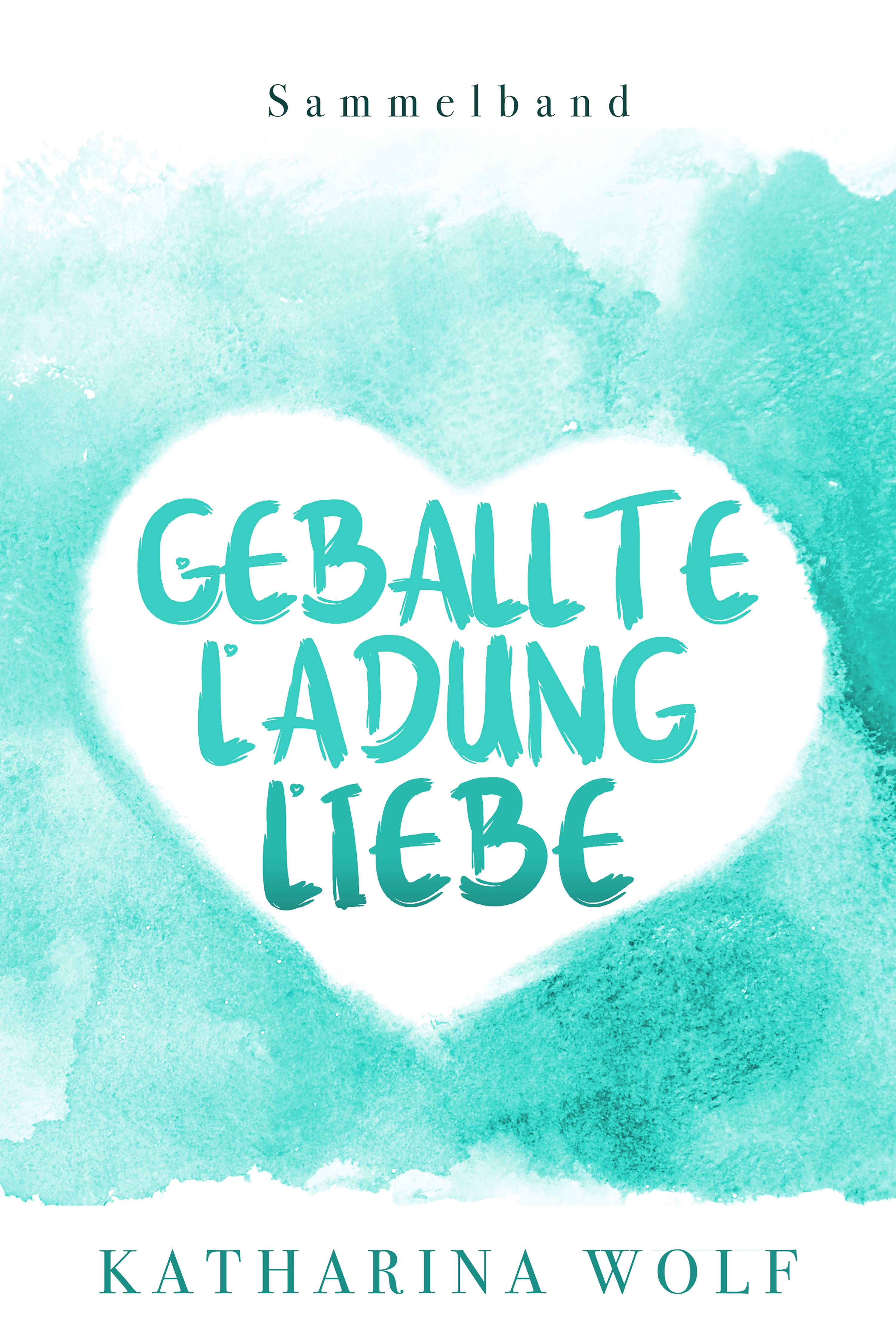 Обложка книги «Geballte Ladung Liebe - Katharina Wolf Sammelband»