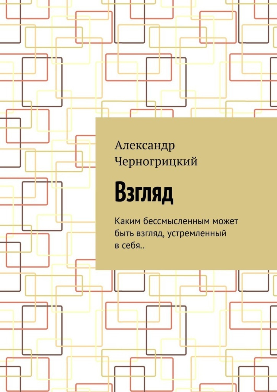 Обложка книги «Взгляд. Каким бессмысленным может быть взгляд, устремленный в себя..»