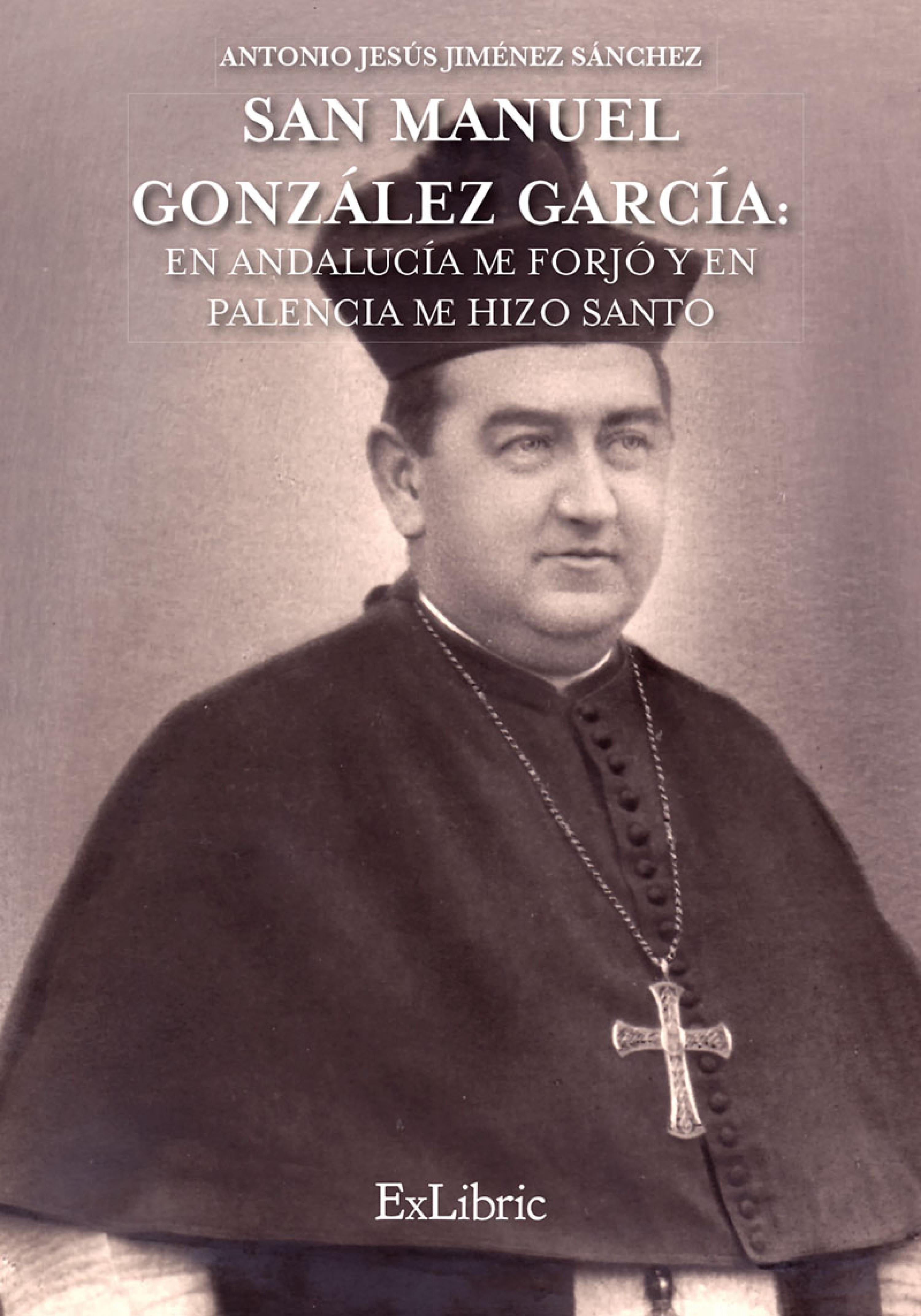 Обложка книги «San Manuel González García: En Andalucía me forjó y en Palencia me hizo Santo»