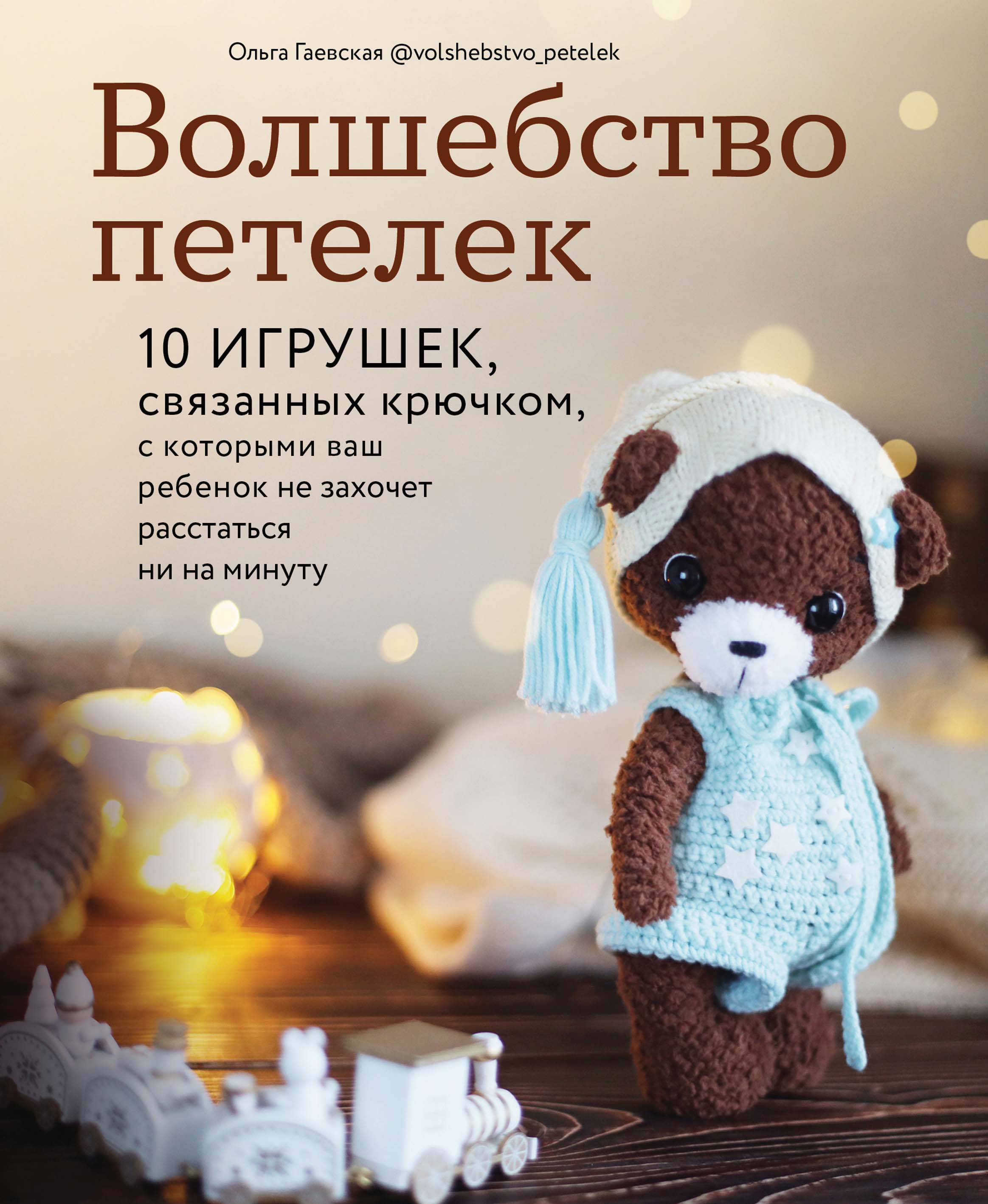 Обложка книги «Волшебство петелек. 10 игрушек, связанных крючком, с которыми ваш ребенок не захочет расстаться ни на минуту»