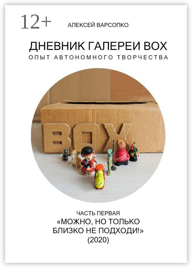 Обложка книги «Дневник галереи BOX. Опыт автономного творчества. Часть первая. «Можно, но только близко не подходи!» (2020)»