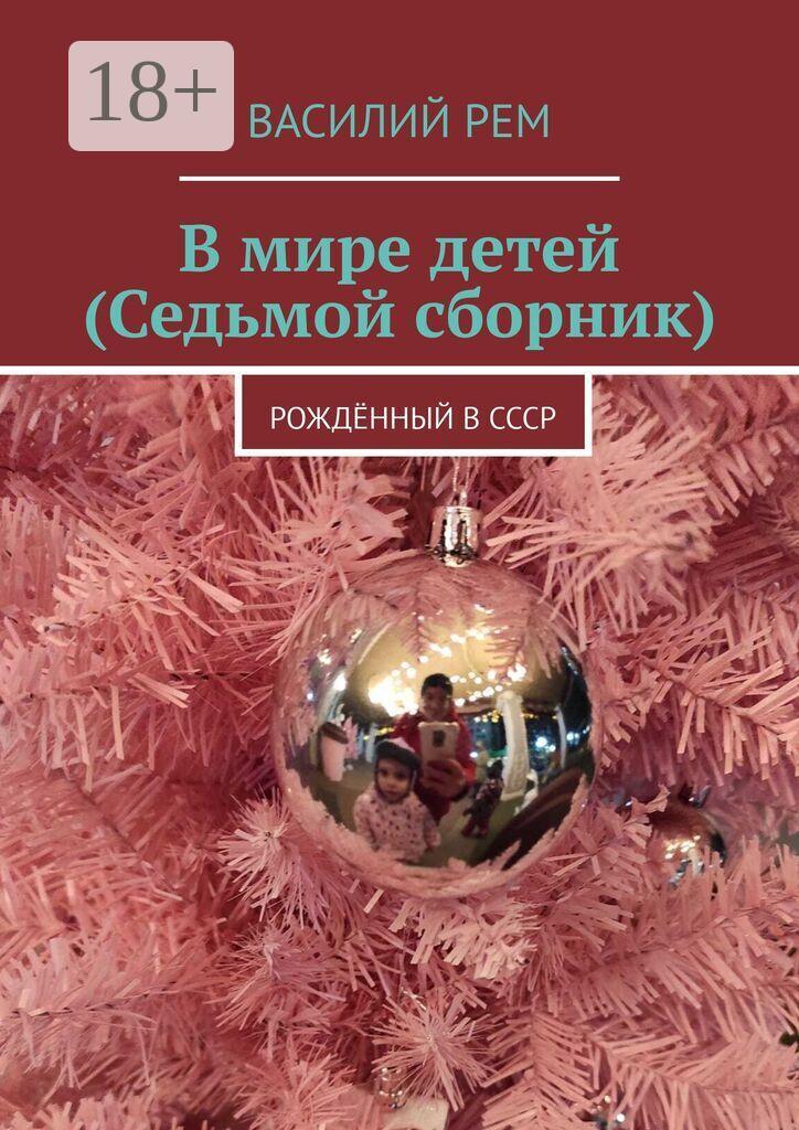 Обложка книги «В мире детей (Седьмой сборник). Рождённый в СССР»
