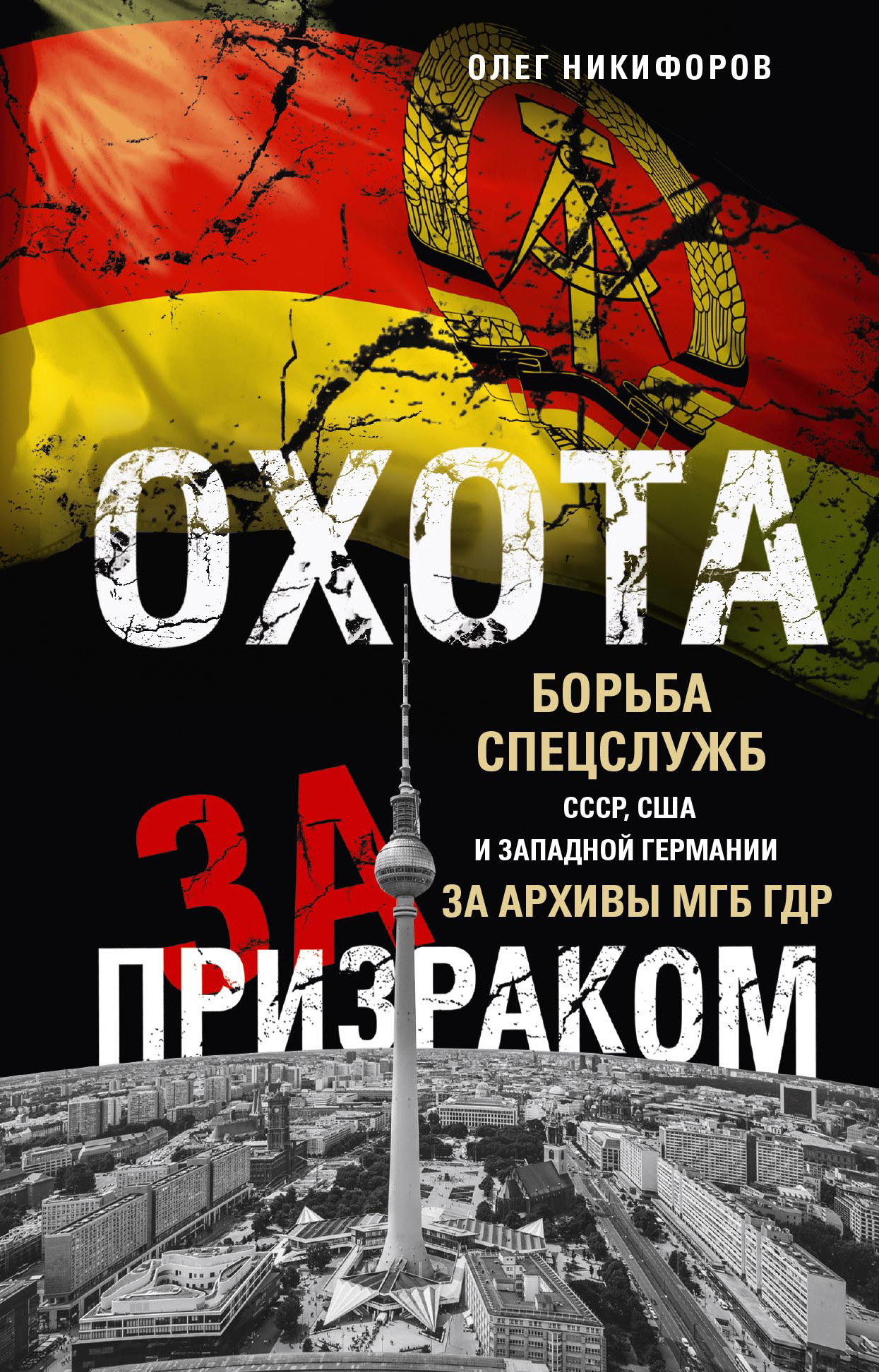 Обложка книги «Охота за призраком. Борьба спецслужб СССР, США и Западной Германии за архивы МГБ ГДР»