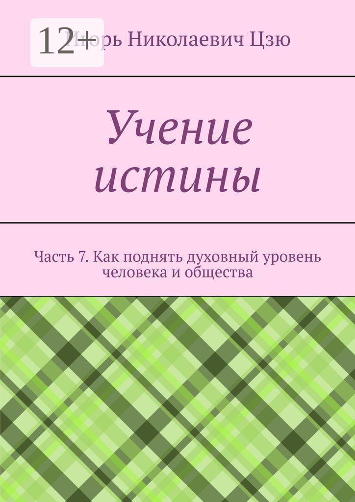 Обложка книги «Учение истины. Часть 7. Как поднять духовный уровень человека и общества»