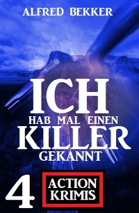 Обложка книги «Ich hab mal einen Killer gekannt: 4 Action Krimis»