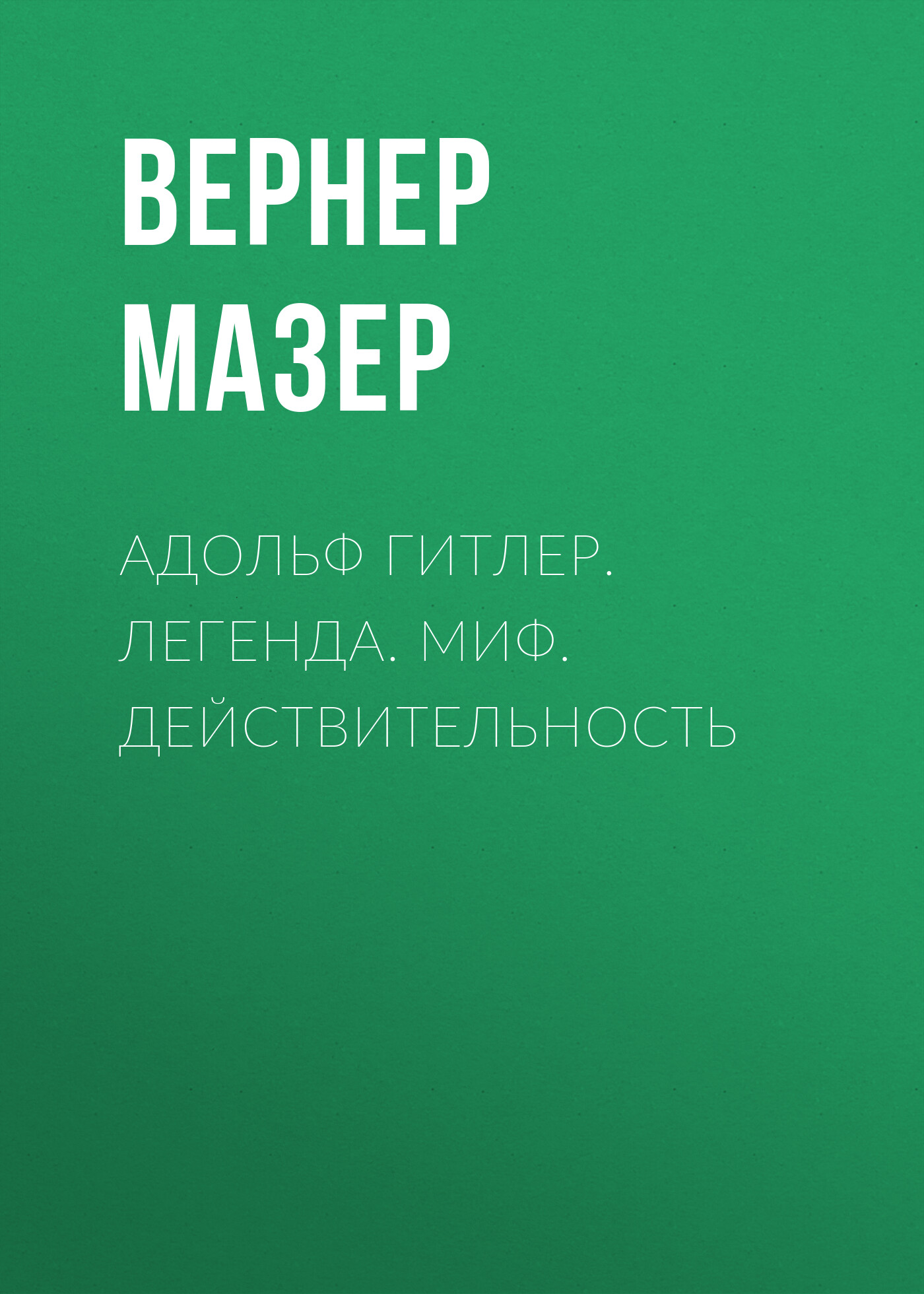 Обложка книги «Адольф Гитлер. Легенда. Миф. Действительность»