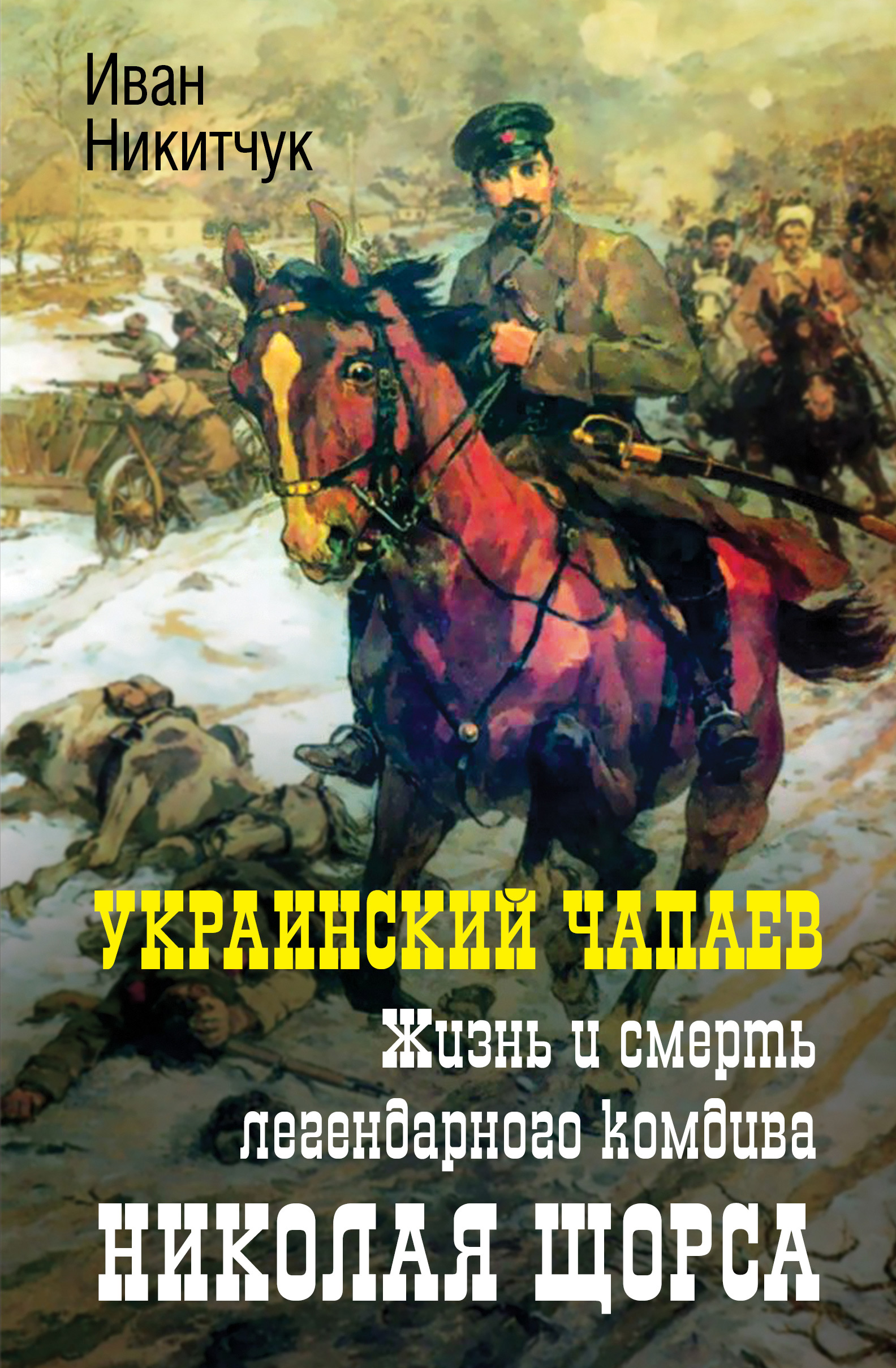Обложка книги «Украинский Чапаев. Жизнь и смерть легендарного комдива Николая Щорса»