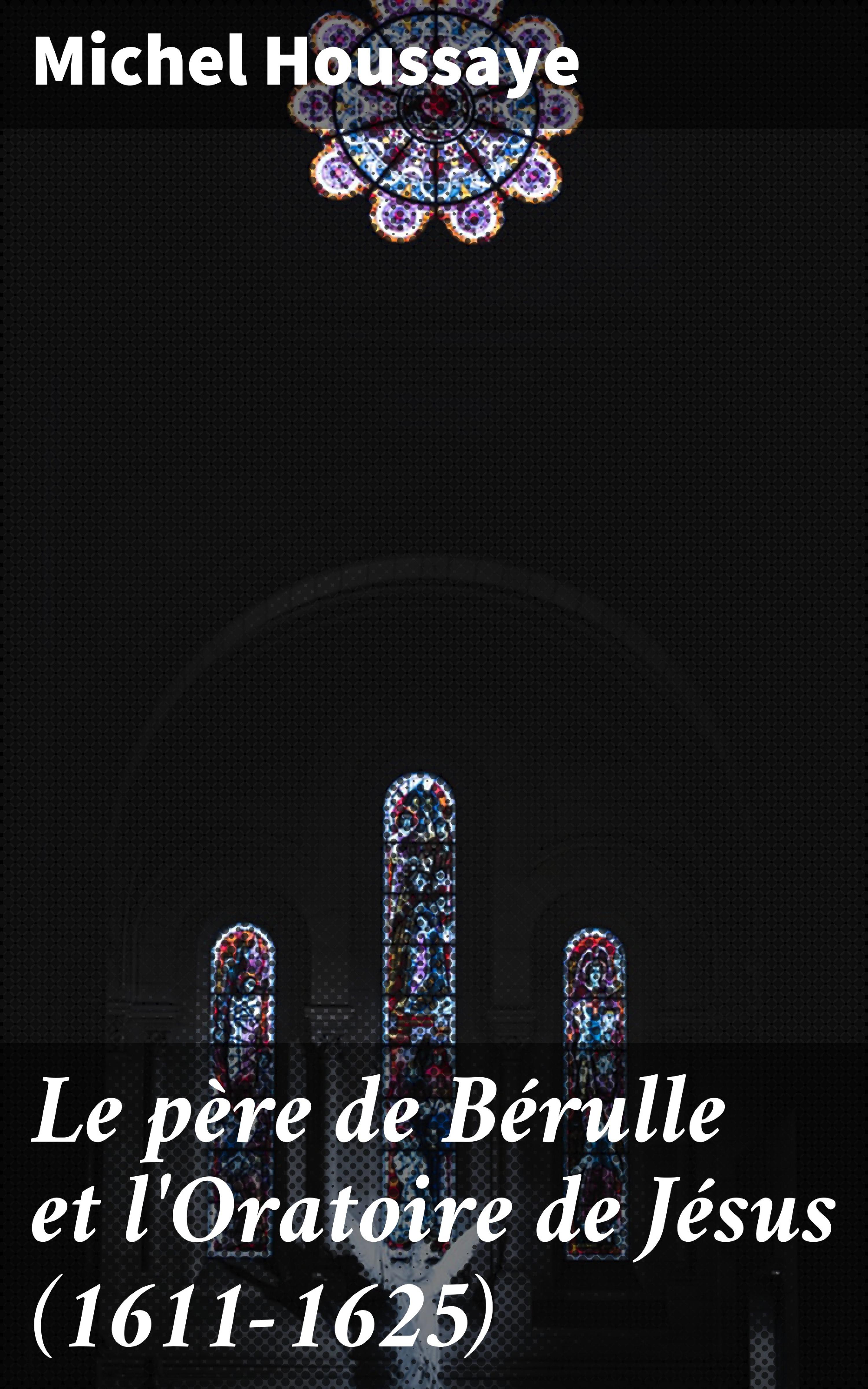 Обложка книги «Le père de Bérulle et l'Oratoire de Jésus (1611-1625)»