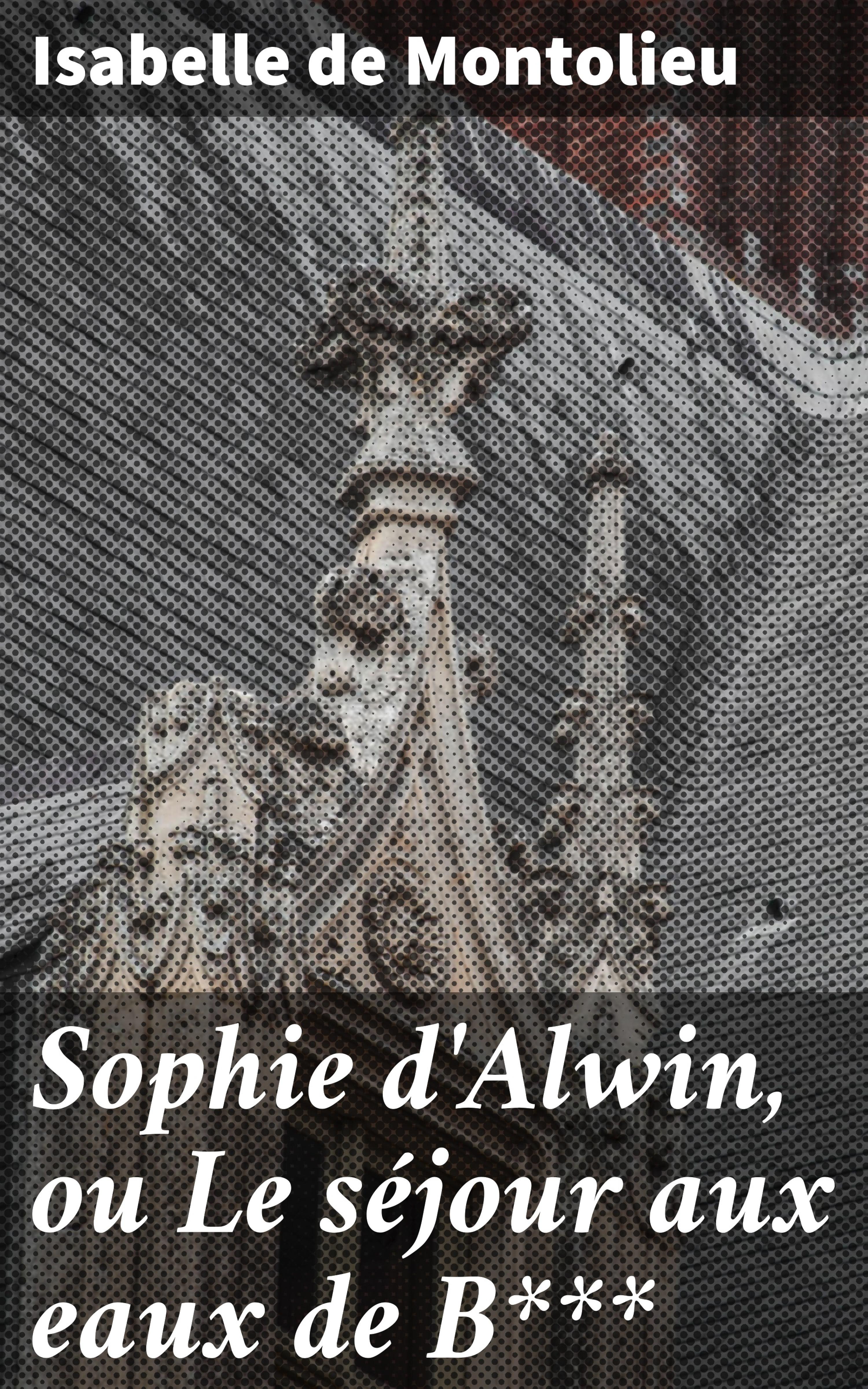Обложка книги «Sophie d'Alwin, ou Le séjour aux eaux de B***»