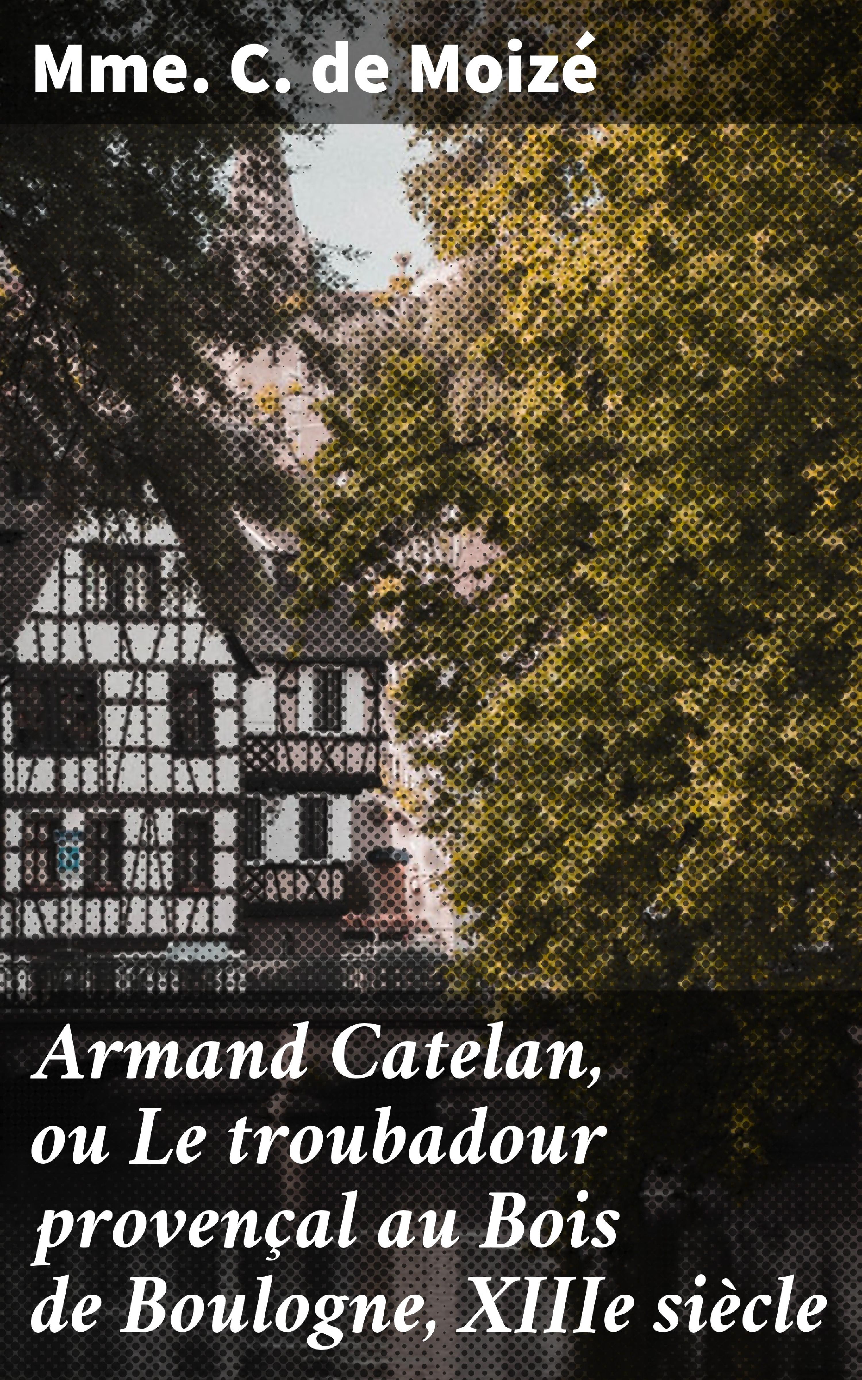 Обложка книги «Armand Catelan, ou Le troubadour provençal au Bois de Boulogne, XIIIe siècle»