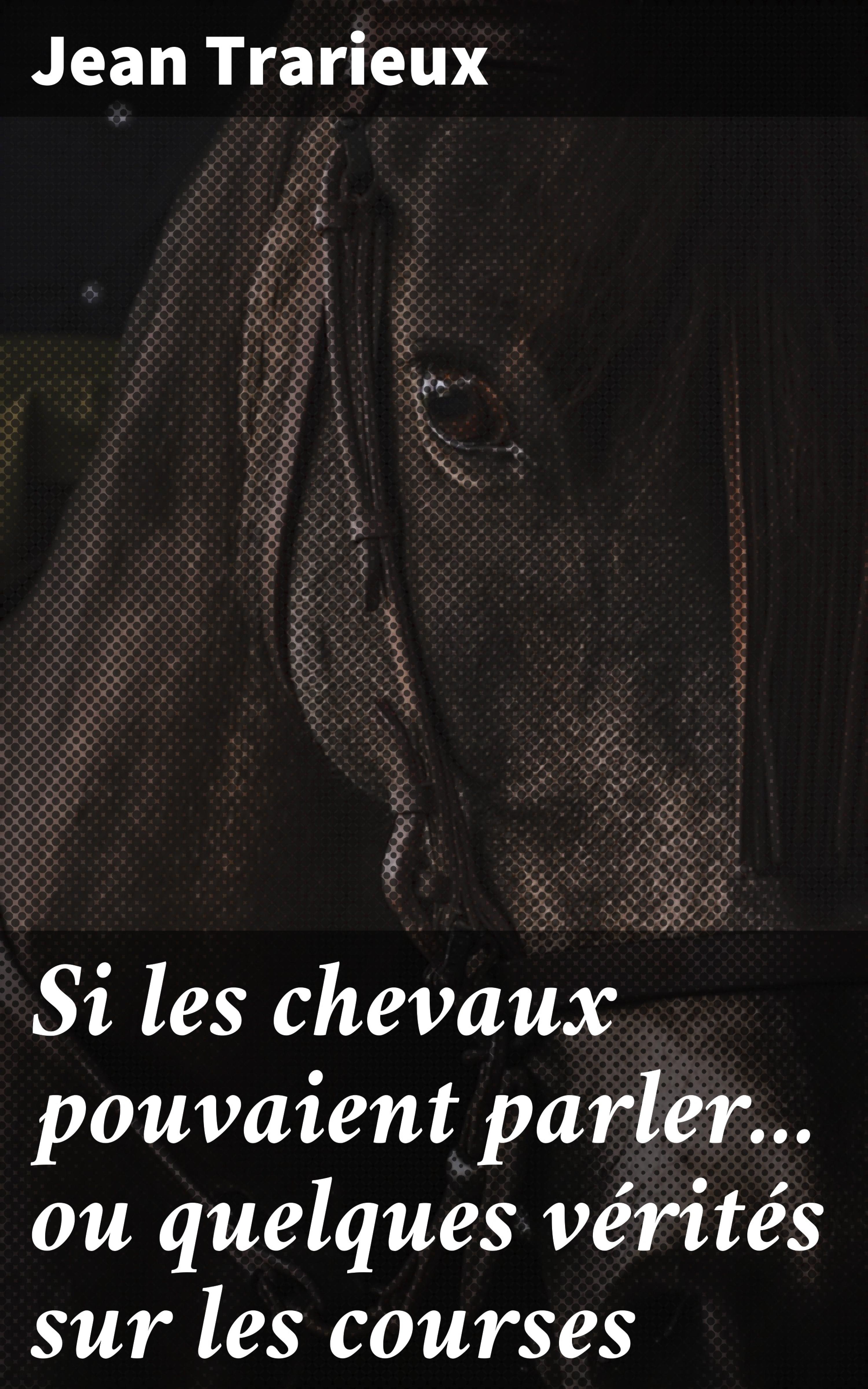 Обложка книги «Si les chevaux pouvaient parler... ou quelques vérités sur les courses»