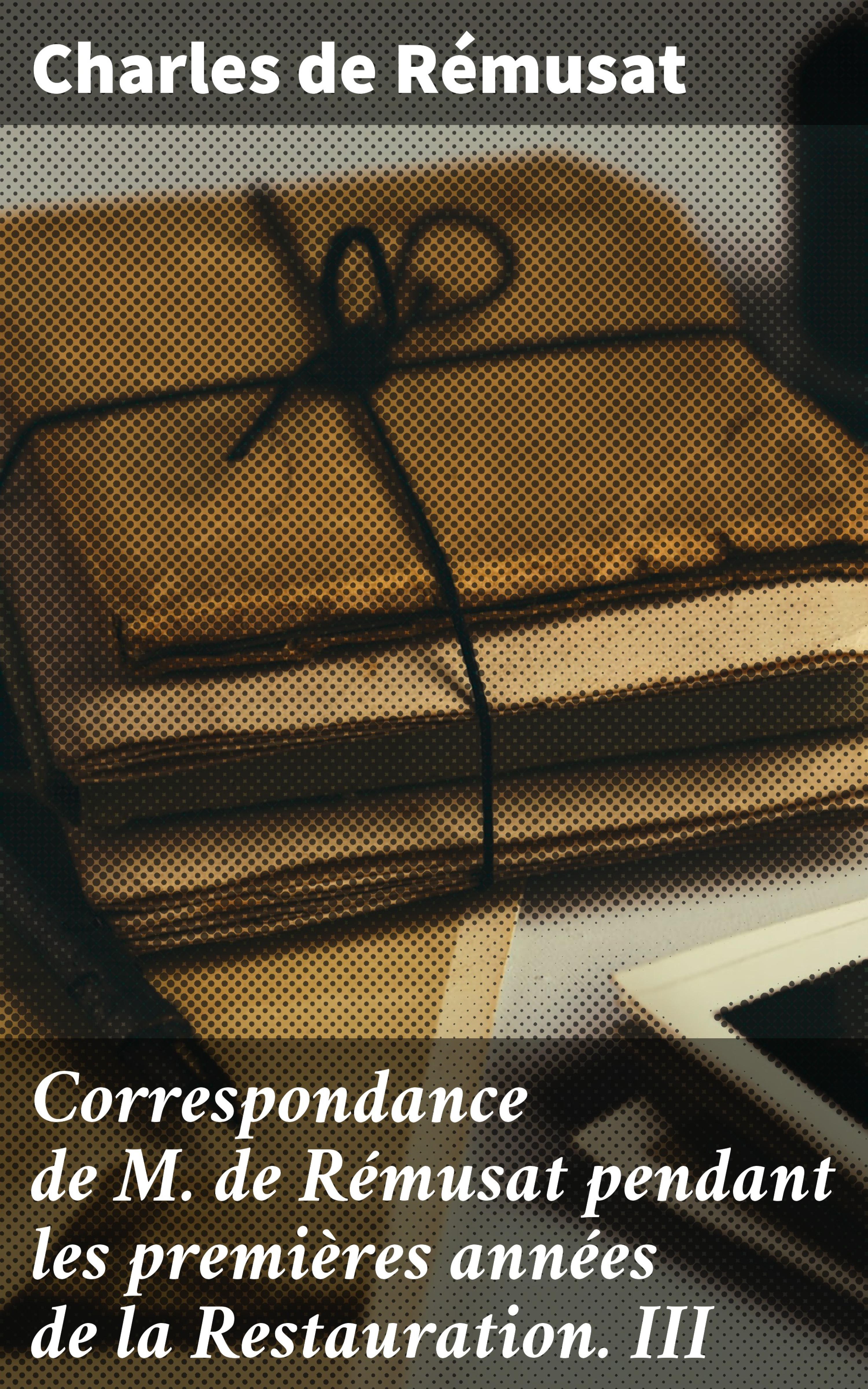 Обложка книги «Correspondance de M. de Rémusat pendant les premières années de la Restauration. III»