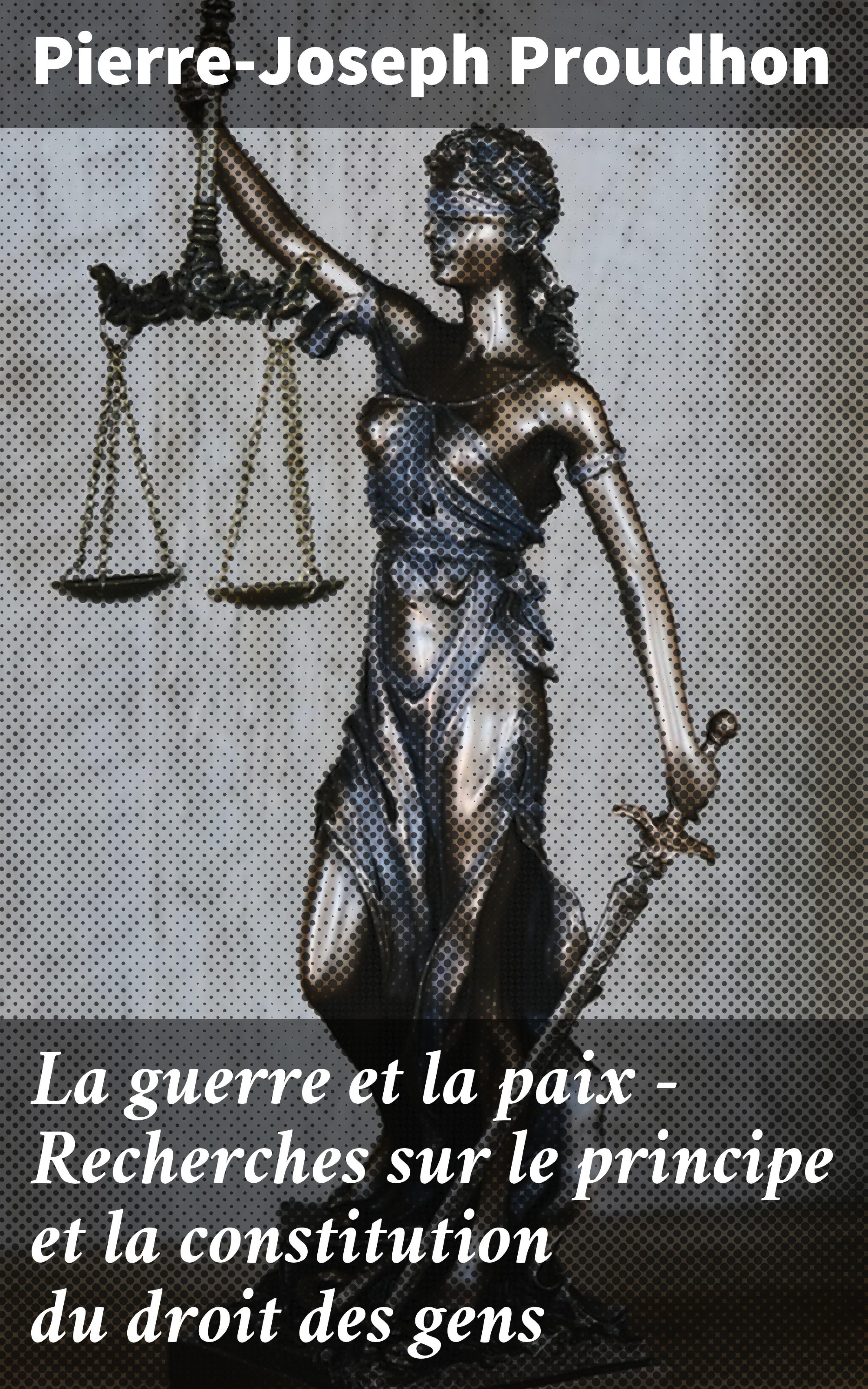 Обложка книги «La guerre et la paix - Recherches sur le principe et la constitution du droit des gens»