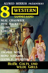 Обложка книги «Heiße Colts und wilde Girls: Alfred Bekker präsentiert 8 Western»