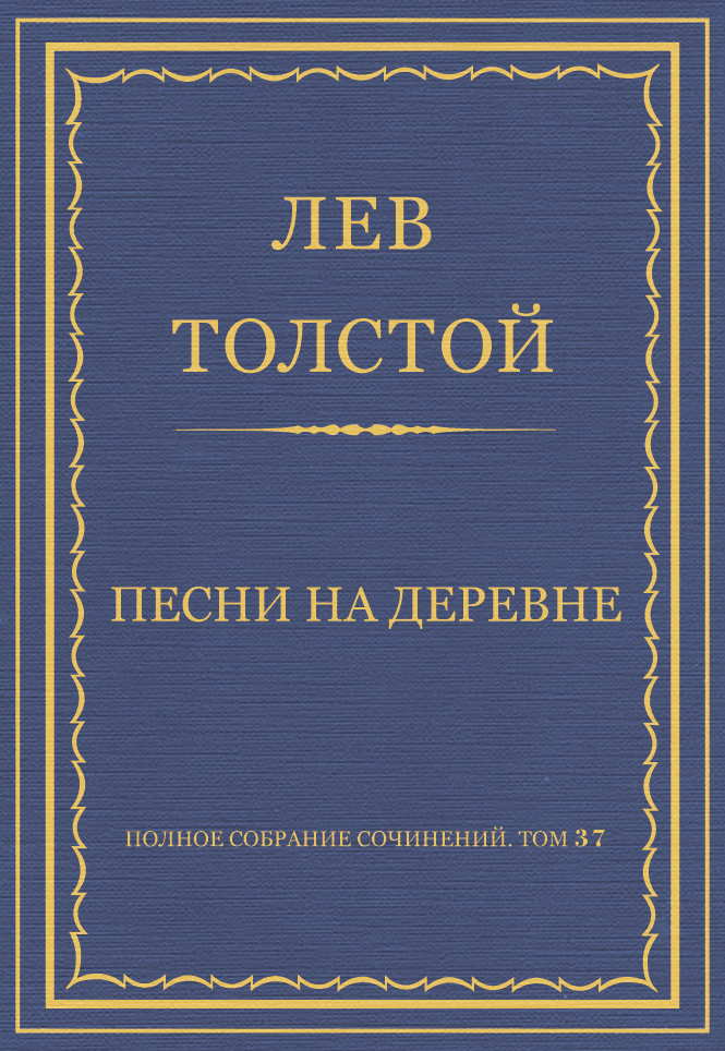 Обложка книги «Полное собрание сочинений. Том 37. Произведения 1906–1910 гг. Песни на деревне»