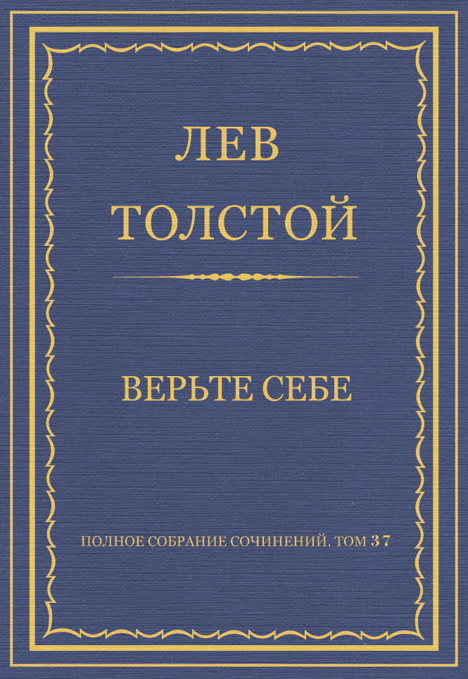 Обложка книги «Полное собрание сочинений. Том 37. Произведения 1906–1910 гг. Верьте себе»