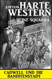 Обложка книги «Cadwell und die Banditenstadt: Harte Western Edition»