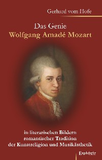Обложка книги «Das Genie Wolfgang Amadé Mozart in literarischen Bildern romantischer Tradition der Kunstreligion und Musikästhetik»