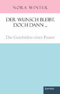 Обложка книги «Der Wunsch bleibt. Doch dann ... Die Geschichte eines Paares»