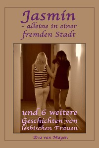 Обложка книги «Jasmin - alleine in einer fremden Stadt * und 6 weitere Geschichten von lesbischen Frauen»