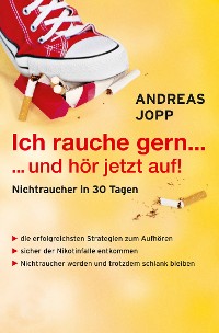 Обложка книги «Ich rauche gern….und hör jetzt auf! Die erfolgreichsten Strategien Nichtraucher zu werden. Die neueste Forschung - Wissen das wirklich funktioniert. Aufhören und trotzdem schlank bleiben.»