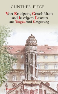 Обложка книги «Von Kneipen, Geschäften und lustigen Leuten aus Torgau und Umgebung»