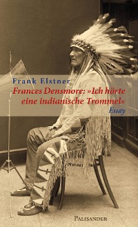 Обложка книги «Frances Densmore: "Ich hörte eine indianische Trommel"»