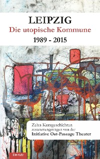 Обложка книги «Leipzig - Die utopische Kommune 1989 – 2015»