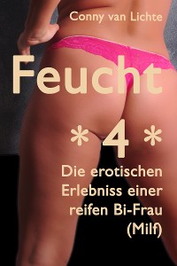 Обложка книги «Feucht *4* - Erotische Erlebnisse einer reifen Bi-Frau (Milf)»