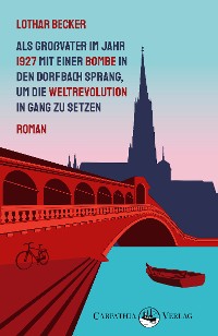 Обложка книги «Als Großvater im Jahr 1927 mit einer Bombe in den Dorfbach sprang, um die Weltrevolution in Gang zu setzen»