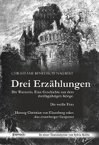 Обложка книги «Drei Erzählungen von Christiane Benedikte Naubert in einer Transkription von Sylvia Kolbe: "Die Warnerin. Eine Geschichte aus dem dreißigjährigen Kriege.", "Die weiße Frau" und "Herzog Christian von Eisenberg oder: das eisenberger Gespenst"»