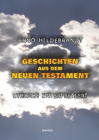Обложка книги «Geschichten aus dem Neuen Testament - Lyrisch interpretiert»