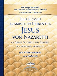 Обложка книги «Die großen kosmischen Lehren des Jesus von Nazareth an Seine Apostel und Jünger, die es fassen konnten - mit Erläuterungen von Gabriele»