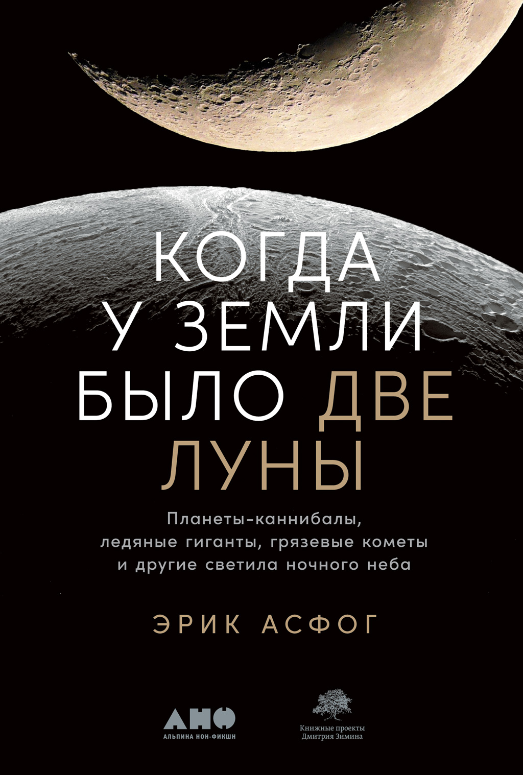 Обложка книги «Когда у Земли было две Луны. Планеты-каннибалы, ледяные гиганты, грязевые кометы и другие светила ночного неба»