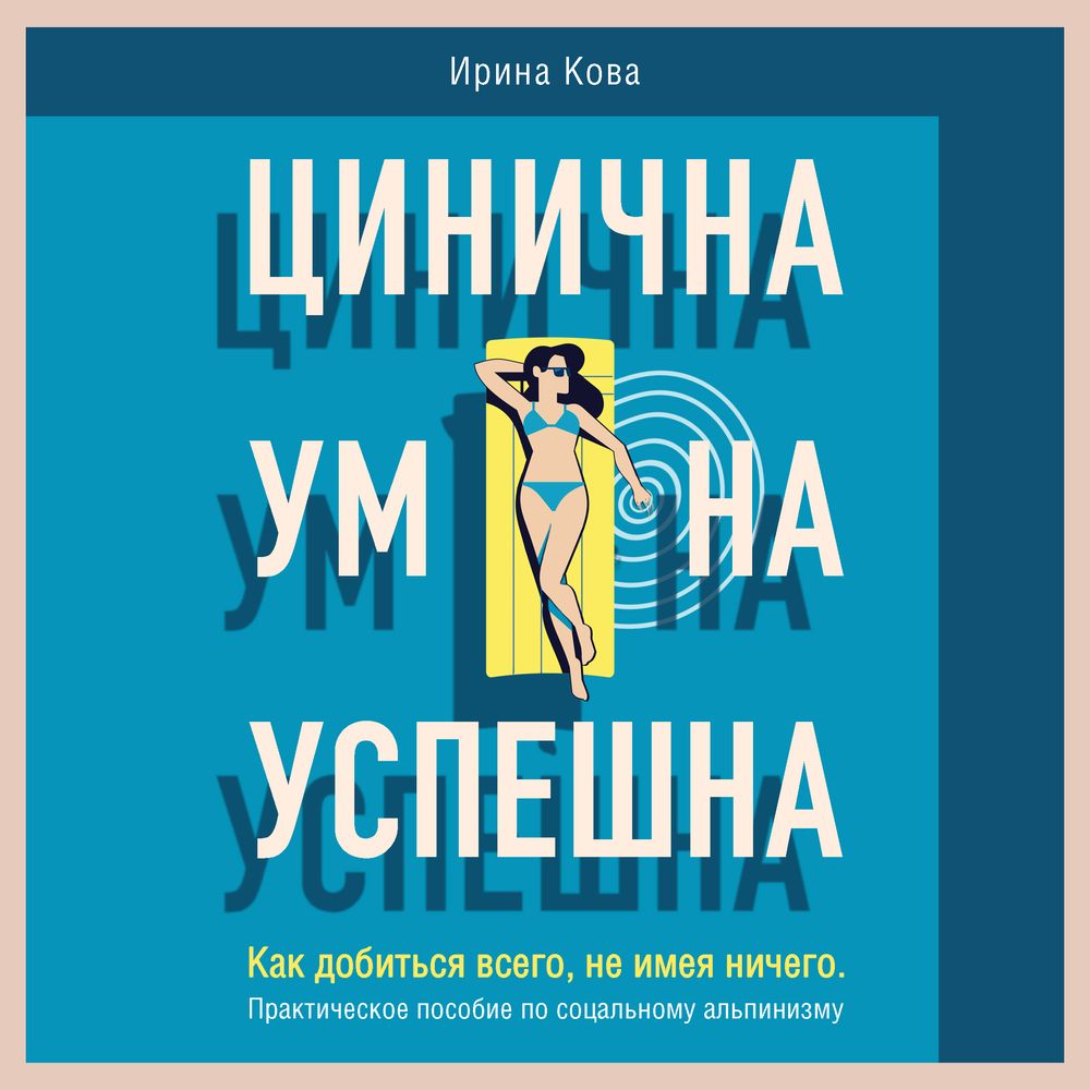 Обложка книги «Цинична. Умна. Успешна. Как добиться всего, не имея ничего. Практическое пособие по социальному альпинизму»
